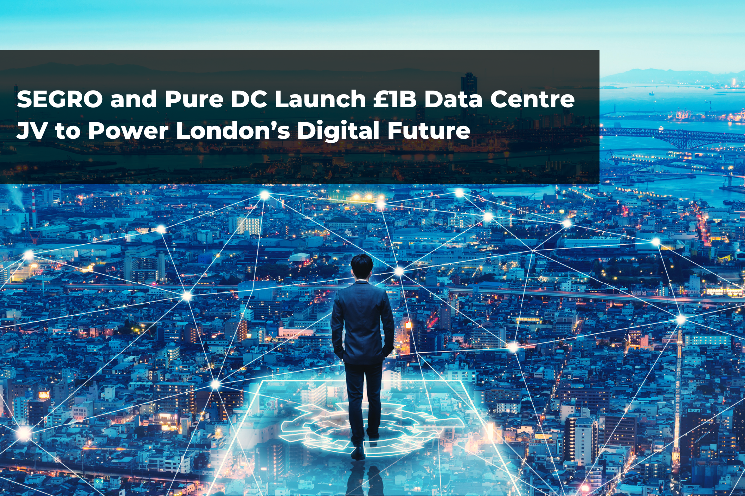 SEGRO and Pure DC Launch £1B Data Centre JV to Power London’s Digital Future