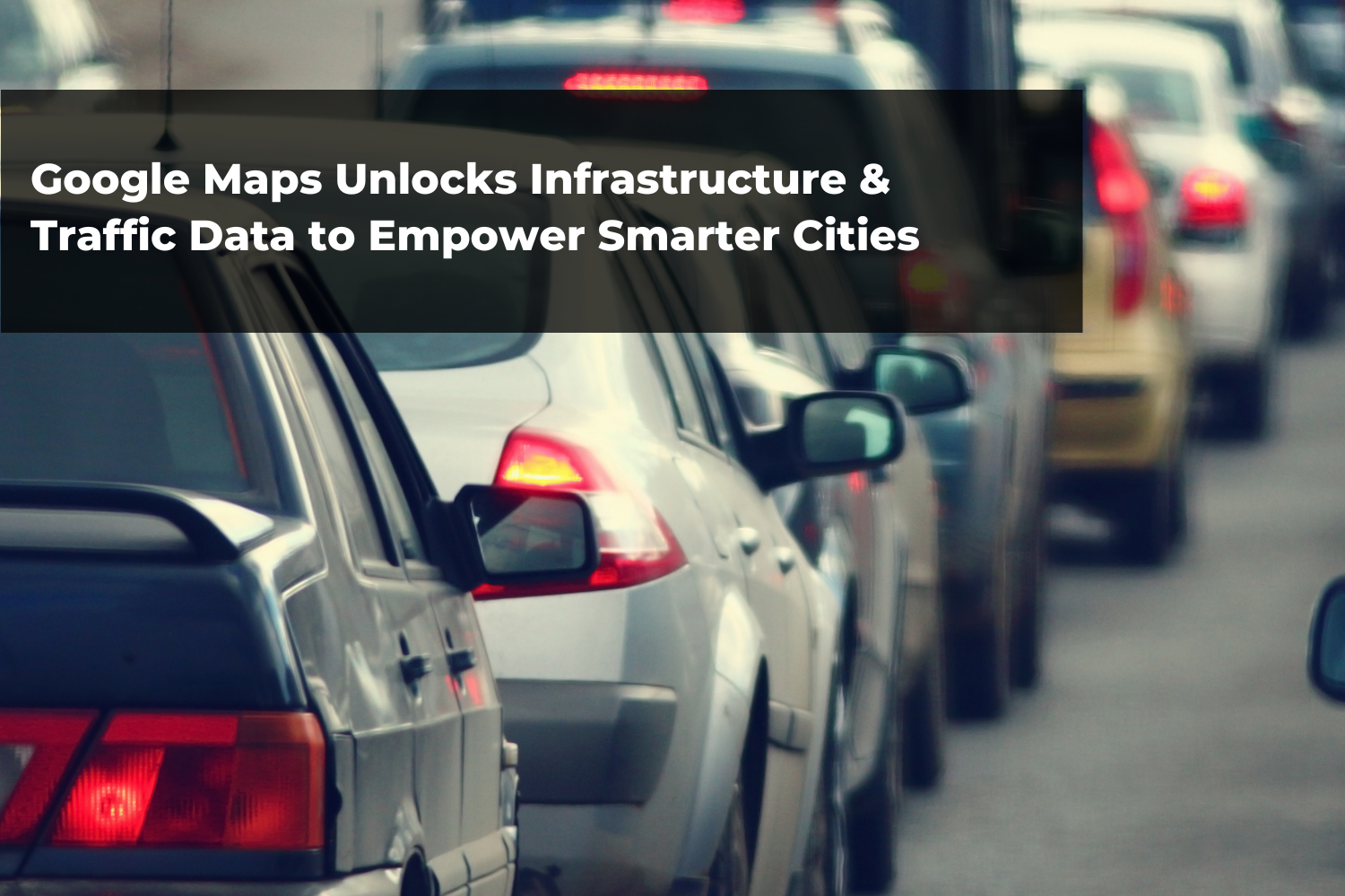 Google Maps Unlocks Infrastructure & Traffic Data to Empower Smarter Cities