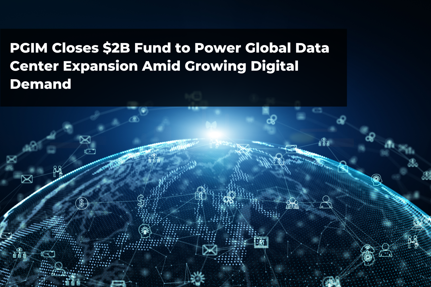 PGIM Closes $2B Fund to Power Global Data Center Expansion Amid Growing Digital Demand