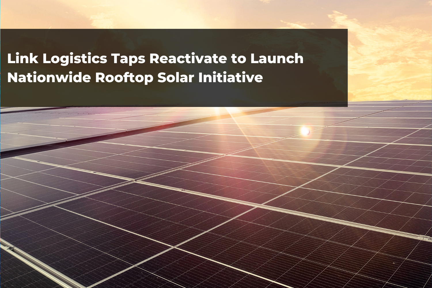 Link Logistics Taps Reactivate to Launch Nationwide Rooftop Solar Initiative