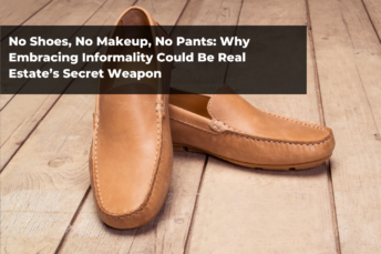 No Shoes, No Makeup, No Pants: Why Embracing Informality Could Be Real Estate’s Secret Weapon