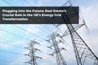 Plugging into the Future: Real Estate’s Crucial Role in the UK’s Energy Grid Transformation