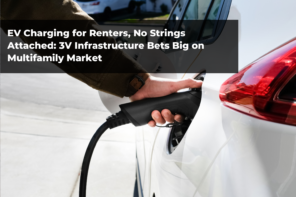 EV Charging for Renters, No Strings Attached: 3V Infrastructure Bets Big on Multifamily Market