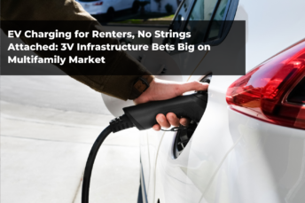 EV Charging for Renters, No Strings Attached: 3V Infrastructure Bets Big on Multifamily Market