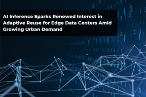 AI Inference Sparks Renewed Interest in Adaptive Reuse for Edge Data Centers Amid Growing Urban Demand